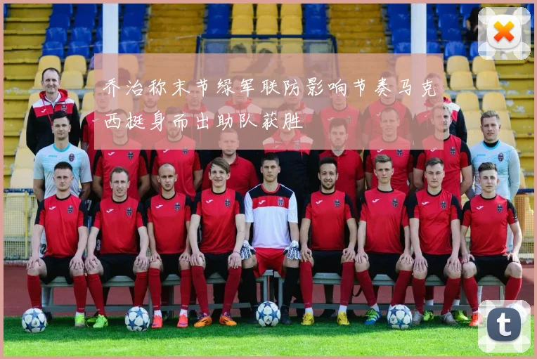 乔治称末节绿军联防影响节奏马克西挺身而出助队获胜