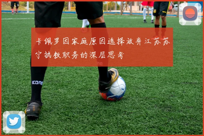 卡佩罗因家庭原因选择放弃江苏苏宁执教职务的深层思考