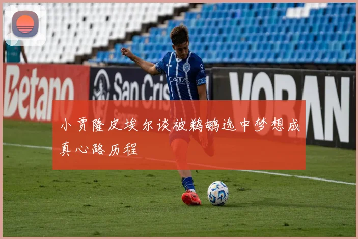 小贾隆皮埃尔谈被鹈鹕选中梦想成真心路历程